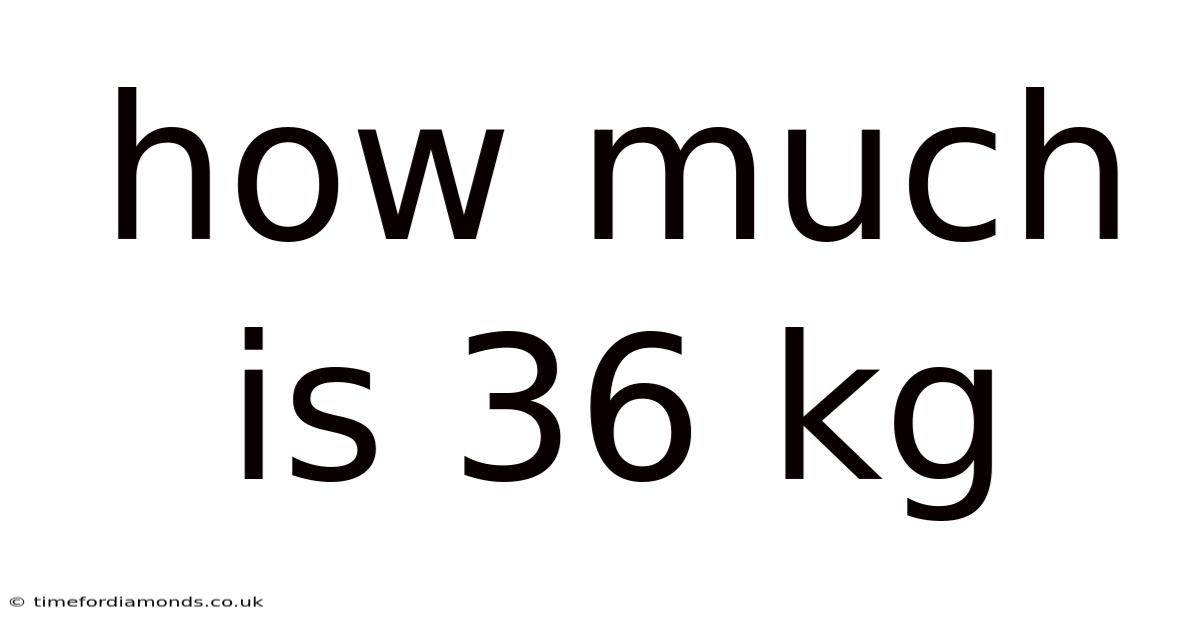 How Much Is 36 Kg