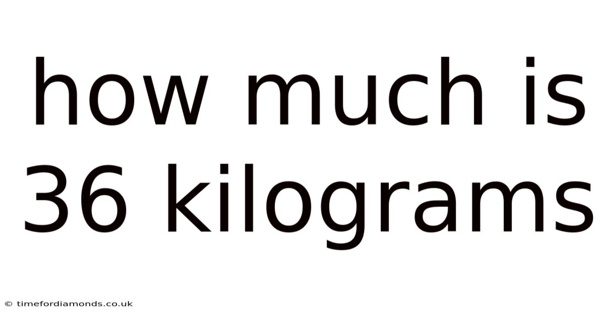 How Much Is 36 Kilograms