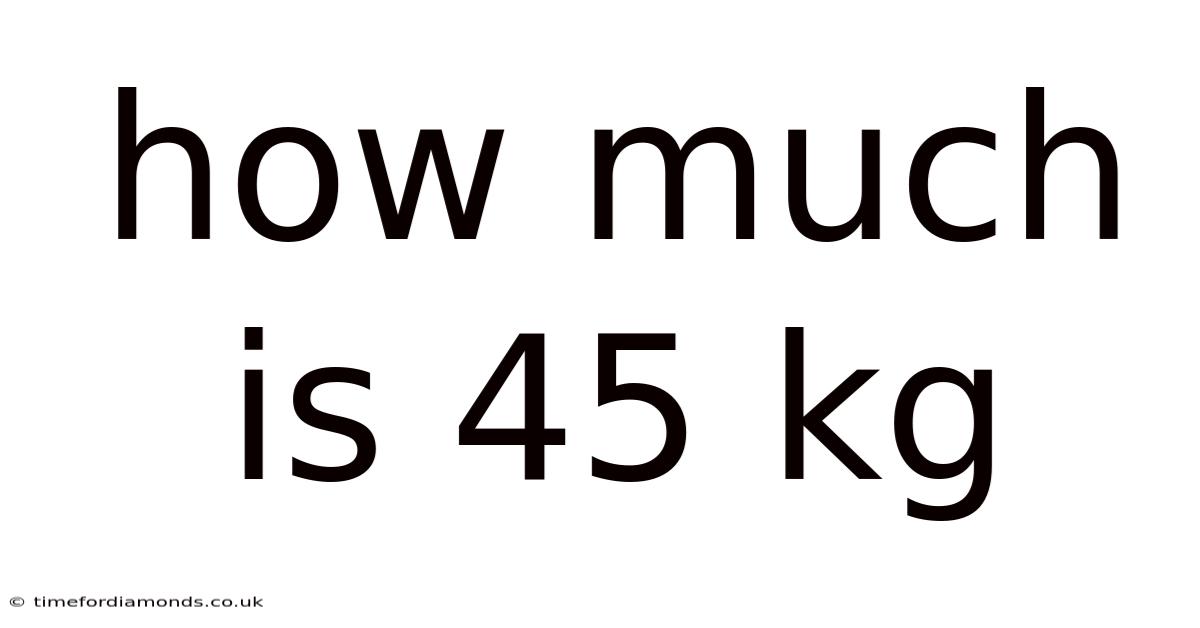 How Much Is 45 Kg