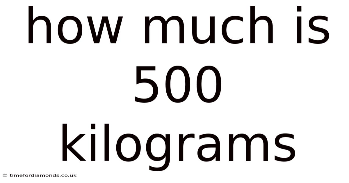 How Much Is 500 Kilograms