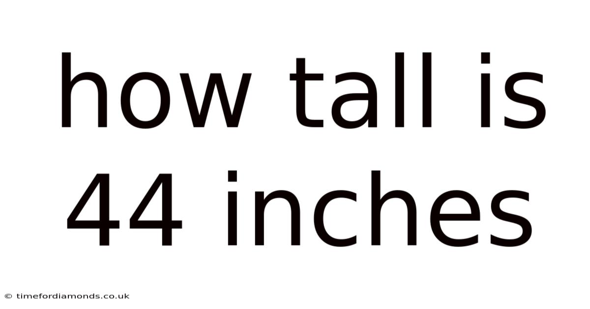 How Tall Is 44 Inches