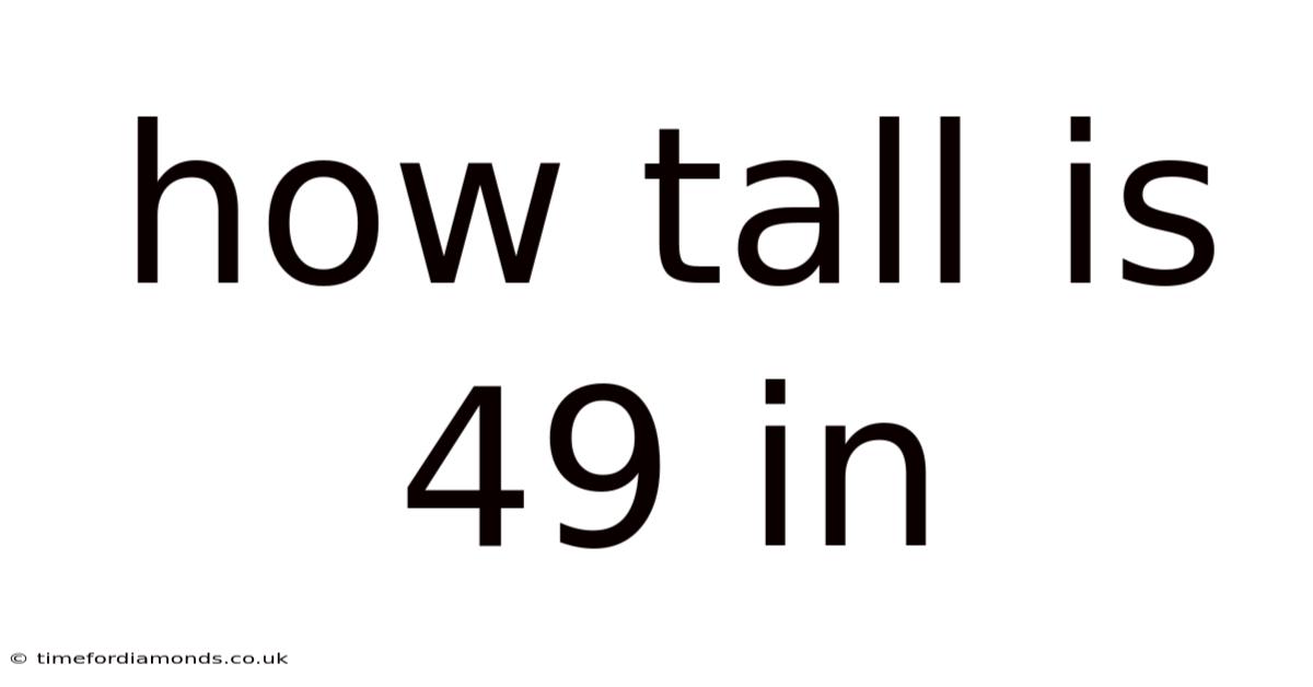 How Tall Is 49 In