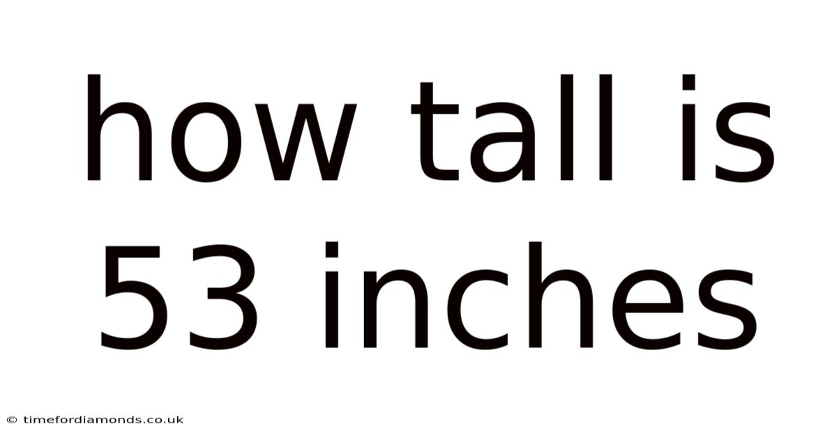 How Tall Is 53 Inches
