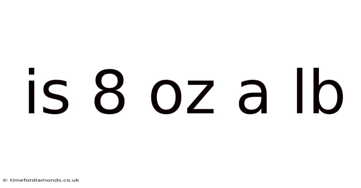 Is 8 Oz A Lb
