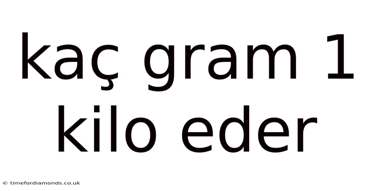 Kaç Gram 1 Kilo Eder