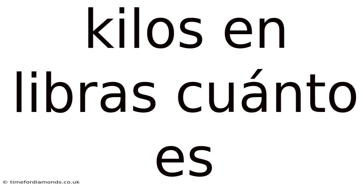 Kilos En Libras Cuánto Es