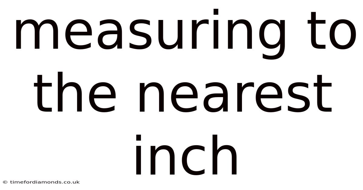 Measuring To The Nearest Inch
