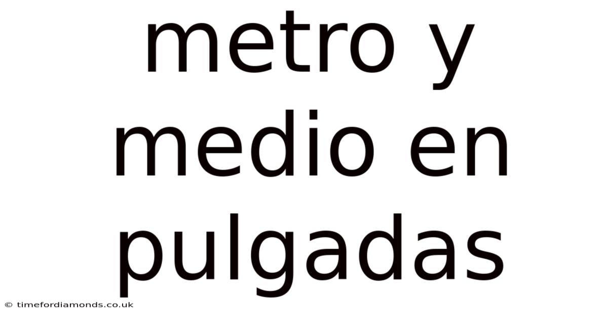 Metro Y Medio En Pulgadas