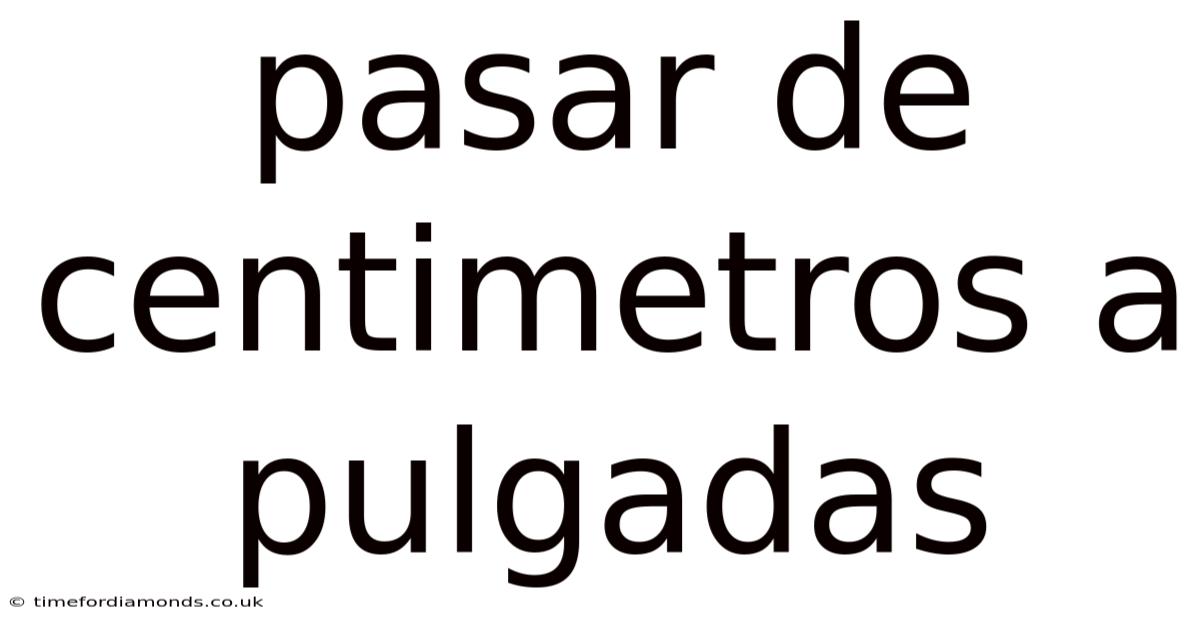 Pasar De Centimetros A Pulgadas
