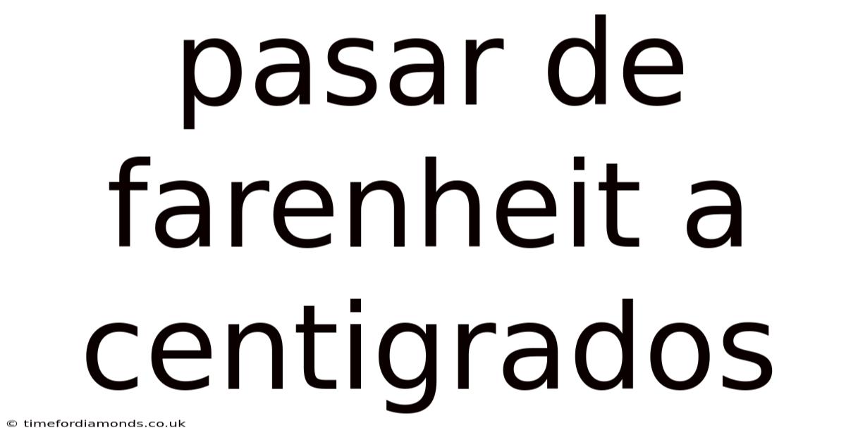 Pasar De Farenheit A Centigrados