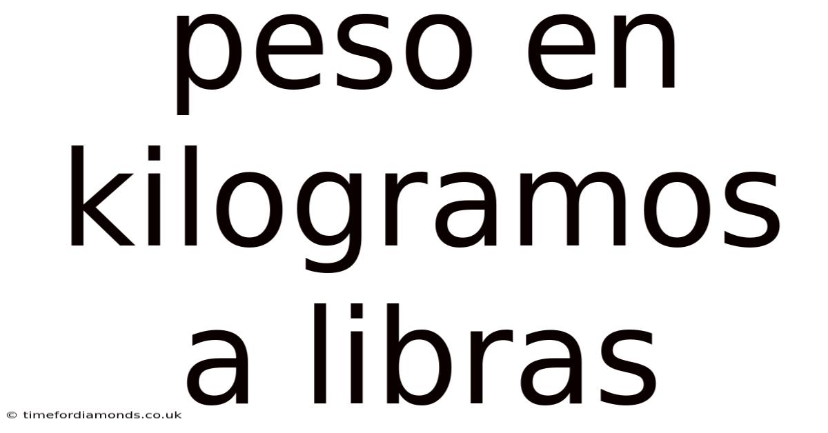 Peso En Kilogramos A Libras