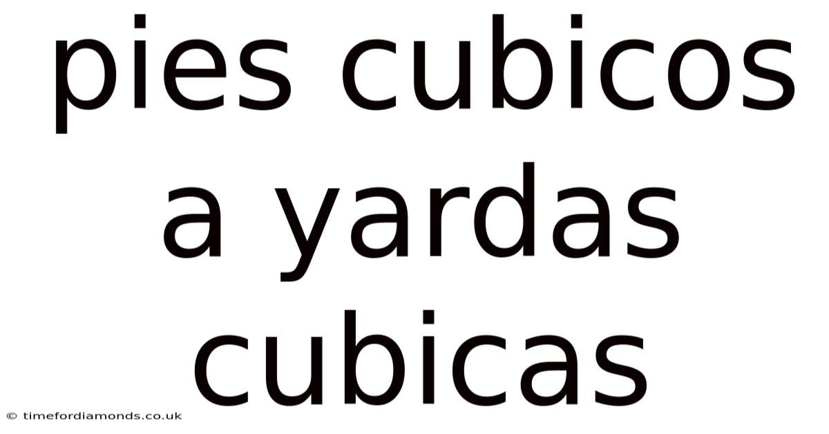 Pies Cubicos A Yardas Cubicas