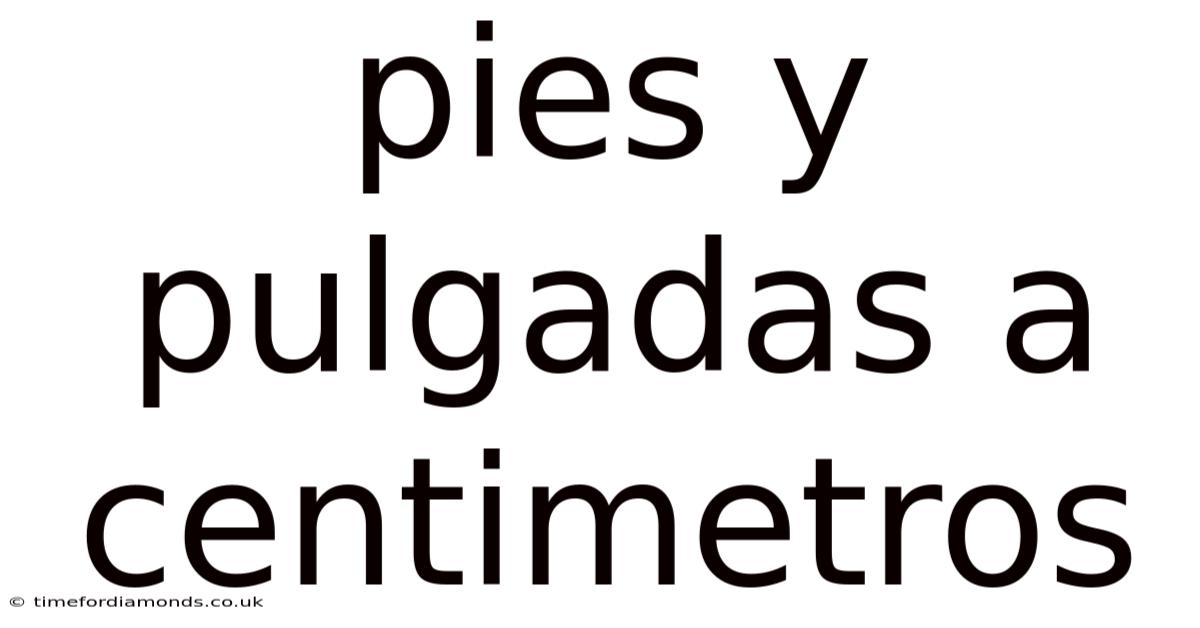 Pies Y Pulgadas A Centimetros