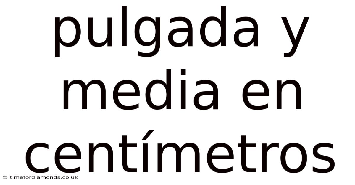 Pulgada Y Media En Centímetros