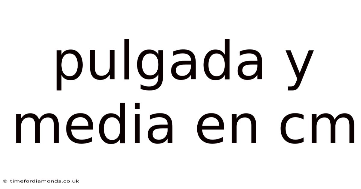 Pulgada Y Media En Cm