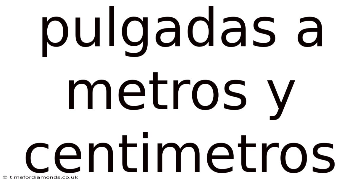 Pulgadas A Metros Y Centimetros