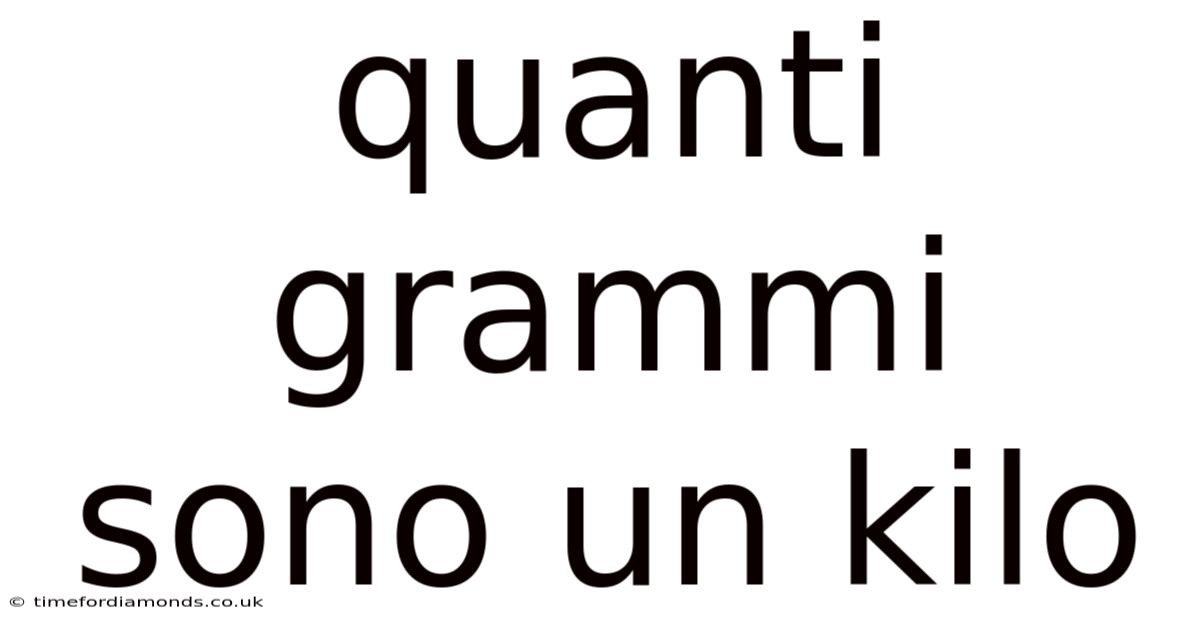 Quanti Grammi Sono Un Kilo