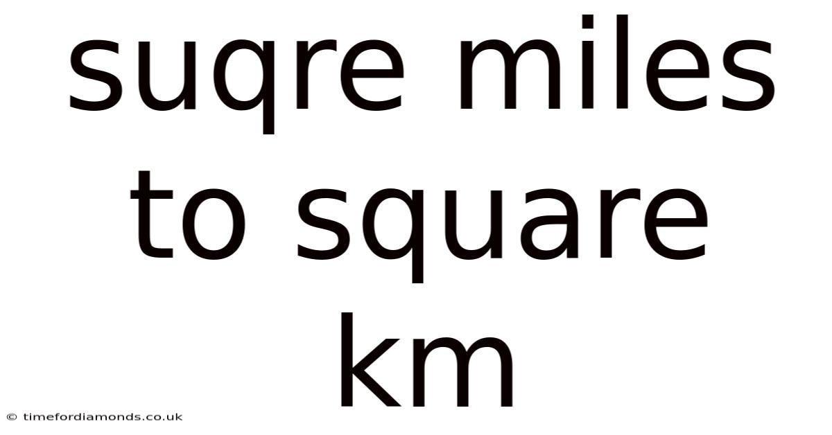 Suqre Miles To Square Km