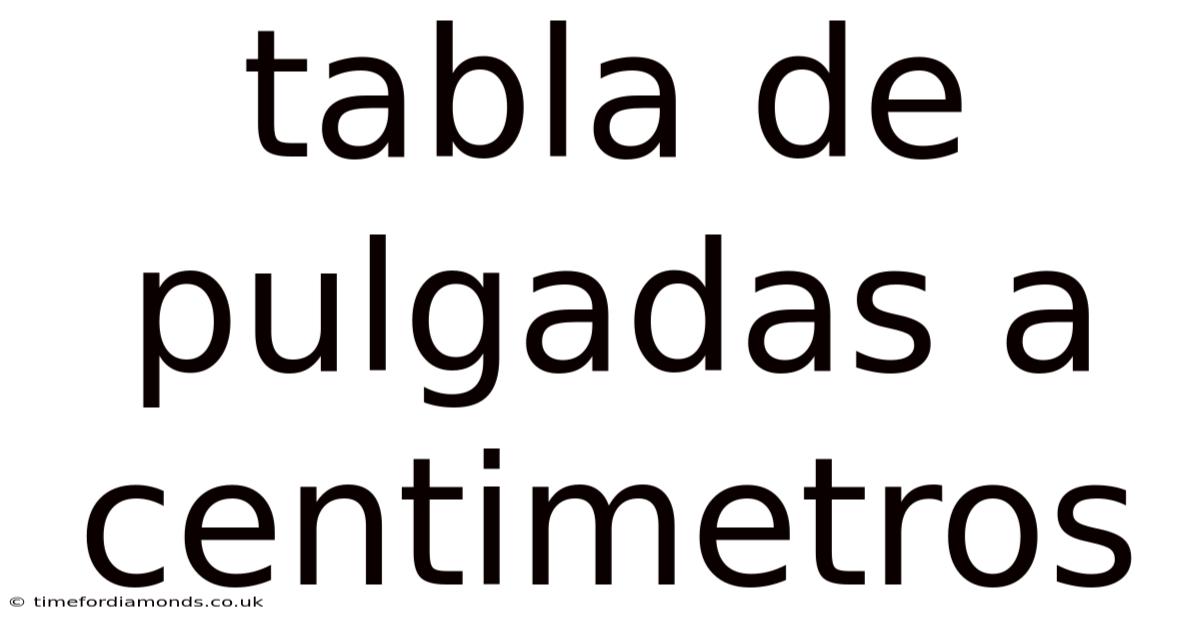Tabla De Pulgadas A Centimetros