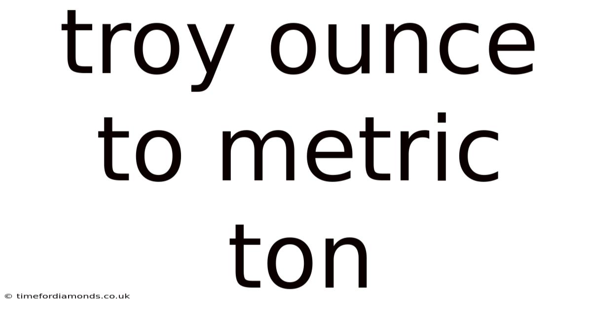 Troy Ounce To Metric Ton