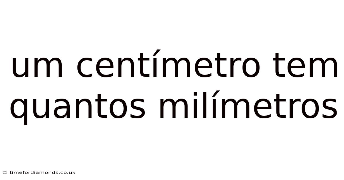 Um Centímetro Tem Quantos Milímetros