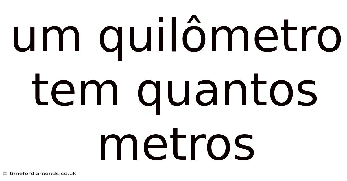 Um Quilômetro Tem Quantos Metros