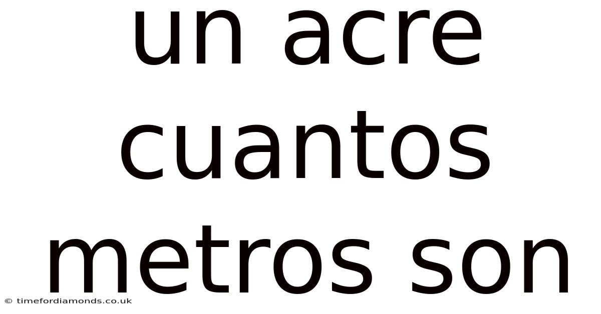 Un Acre Cuantos Metros Son