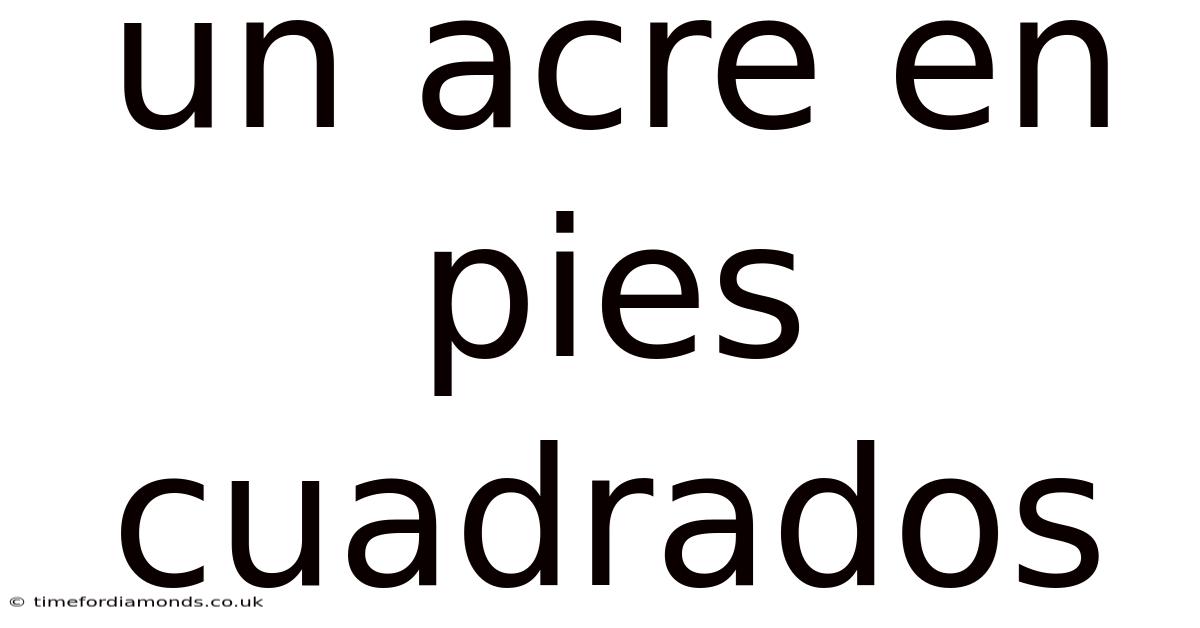 Un Acre En Pies Cuadrados