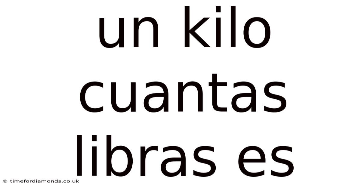 Un Kilo Cuantas Libras Es