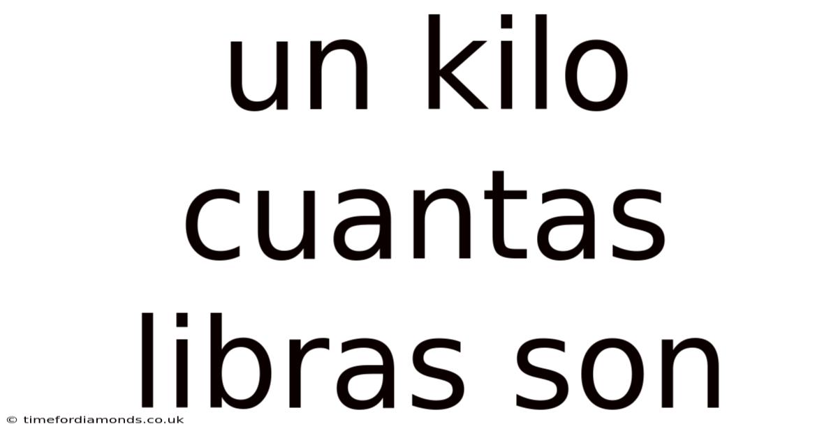 Un Kilo Cuantas Libras Son