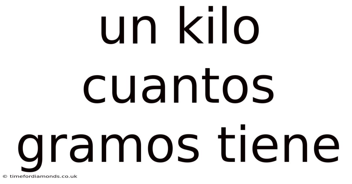 Un Kilo Cuantos Gramos Tiene