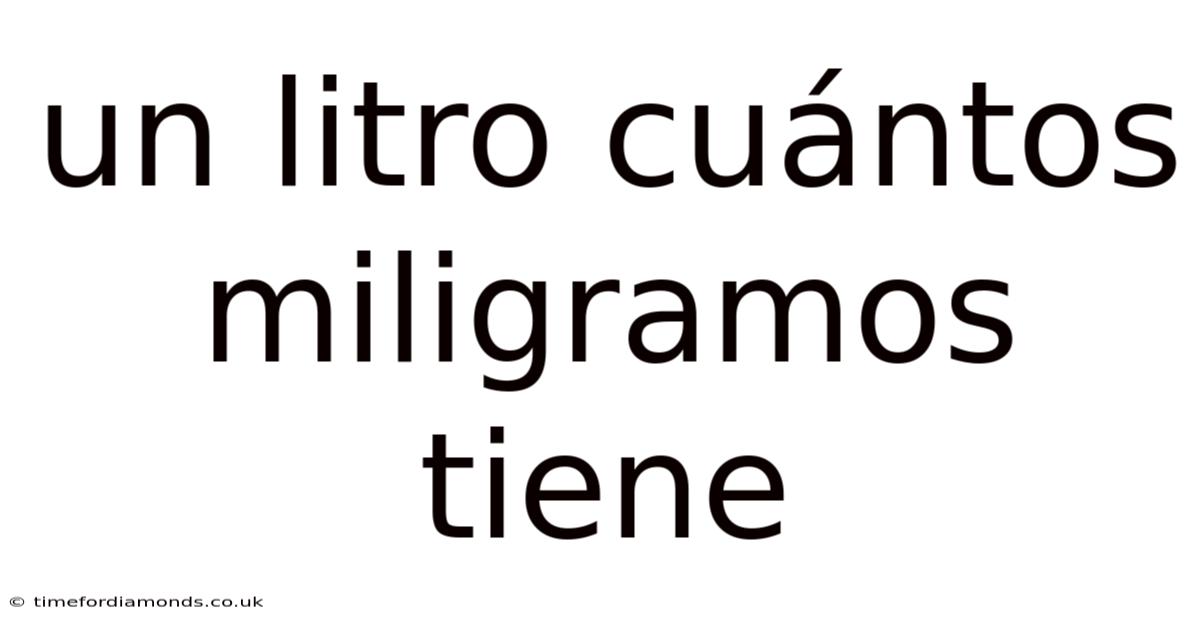 Un Litro Cuántos Miligramos Tiene