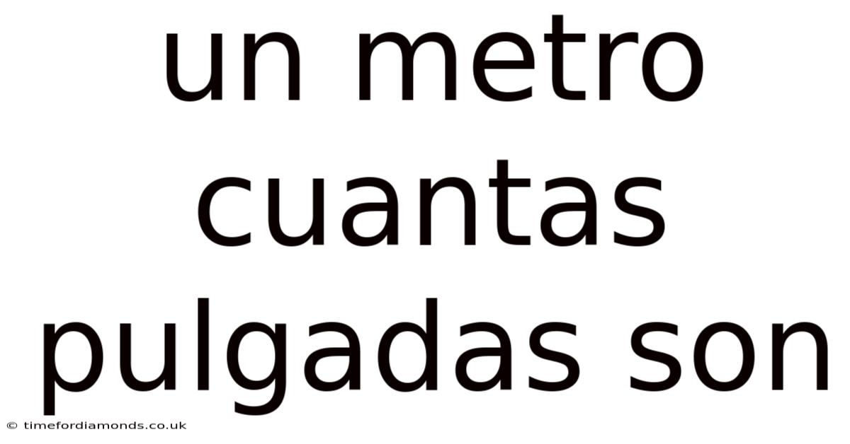 Un Metro Cuantas Pulgadas Son