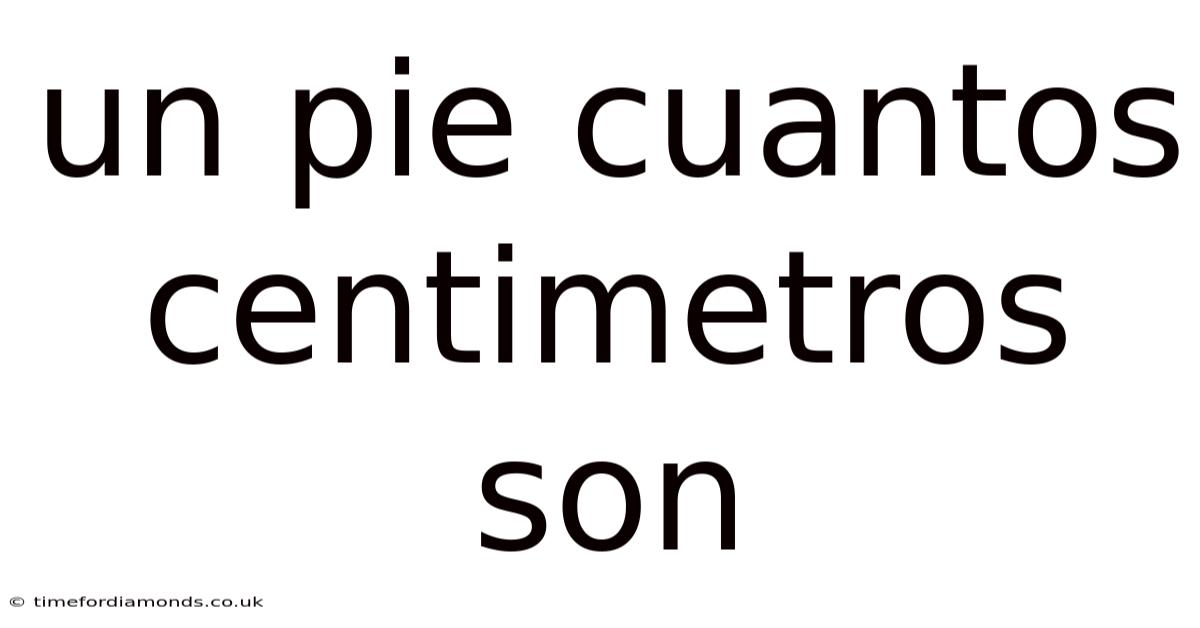 Un Pie Cuantos Centimetros Son