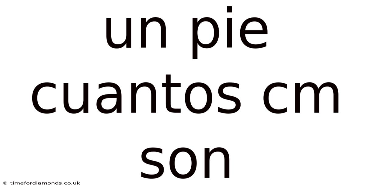 Un Pie Cuantos Cm Son