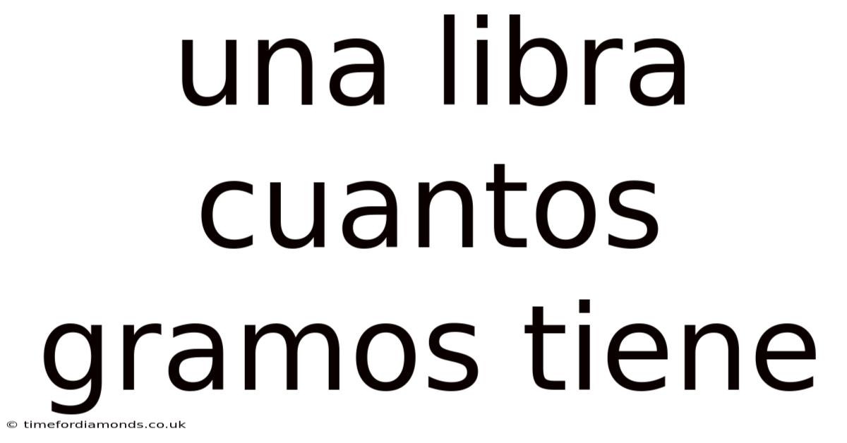 Una Libra Cuantos Gramos Tiene