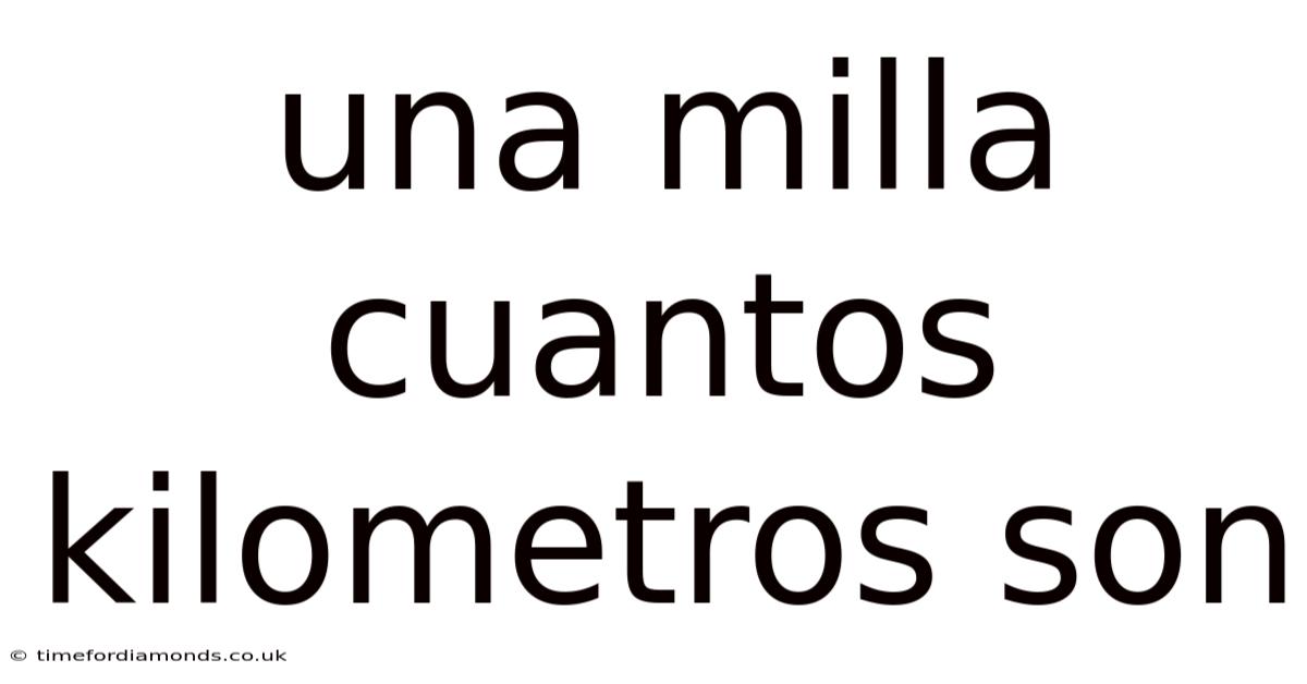 Una Milla Cuantos Kilometros Son