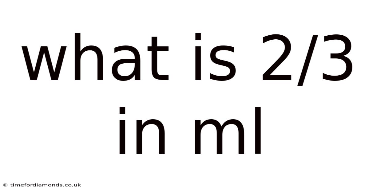 What Is 2/3 In Ml