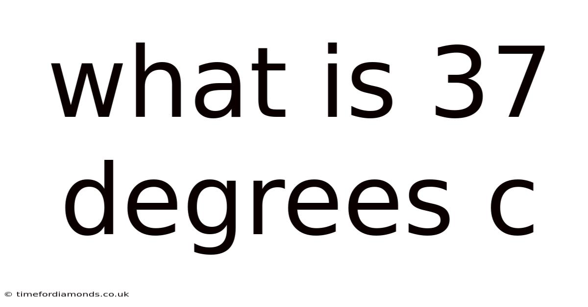 What Is 37 Degrees C