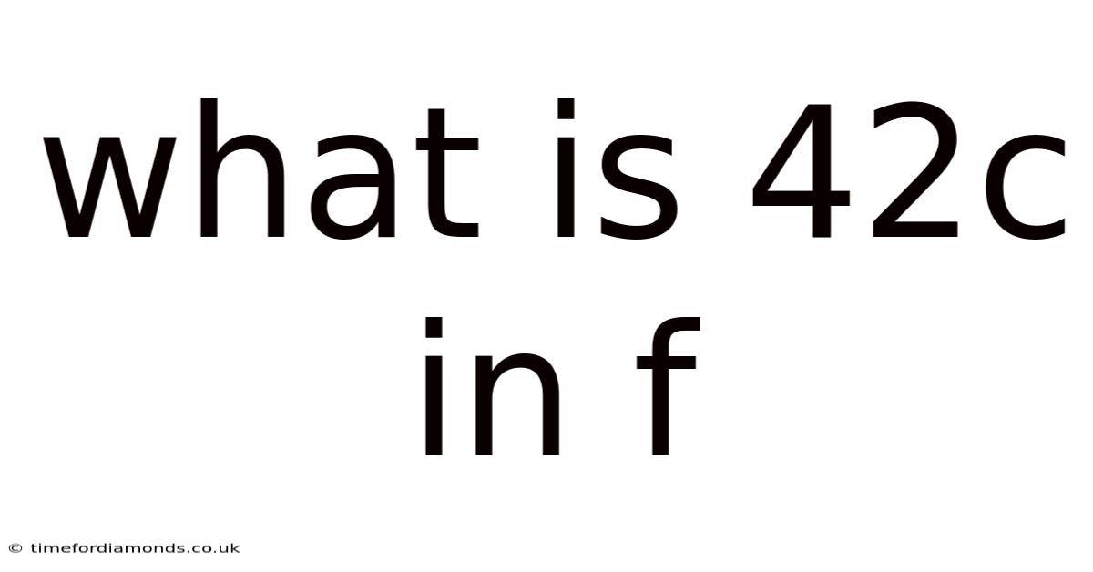 What Is 42c In F