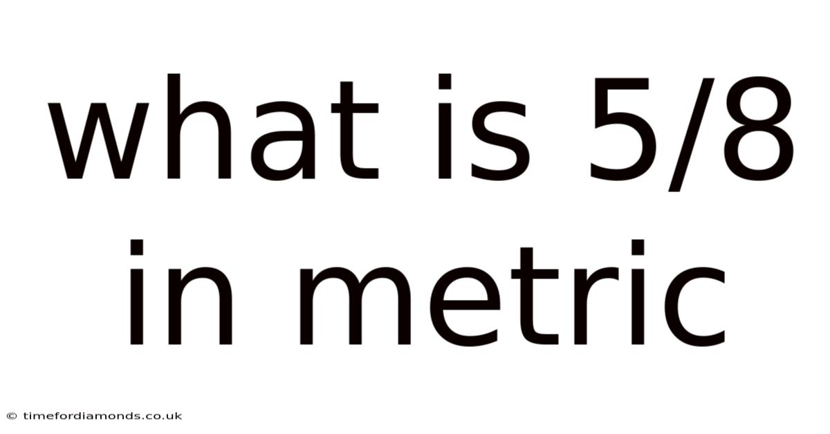 What Is 5/8 In Metric