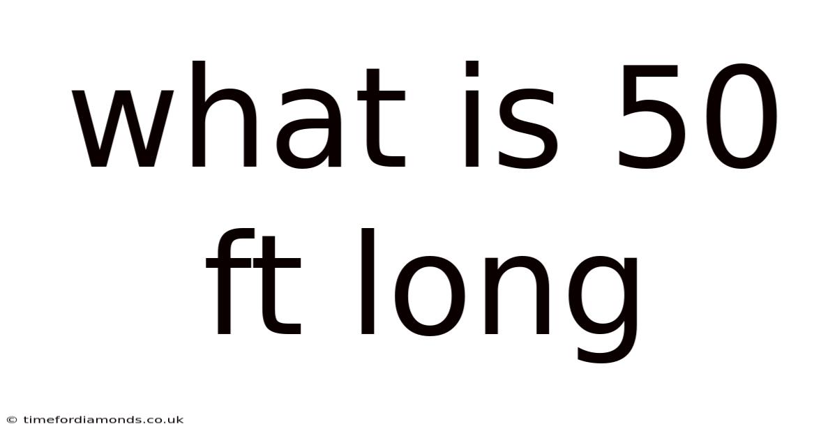 What Is 50 Ft Long