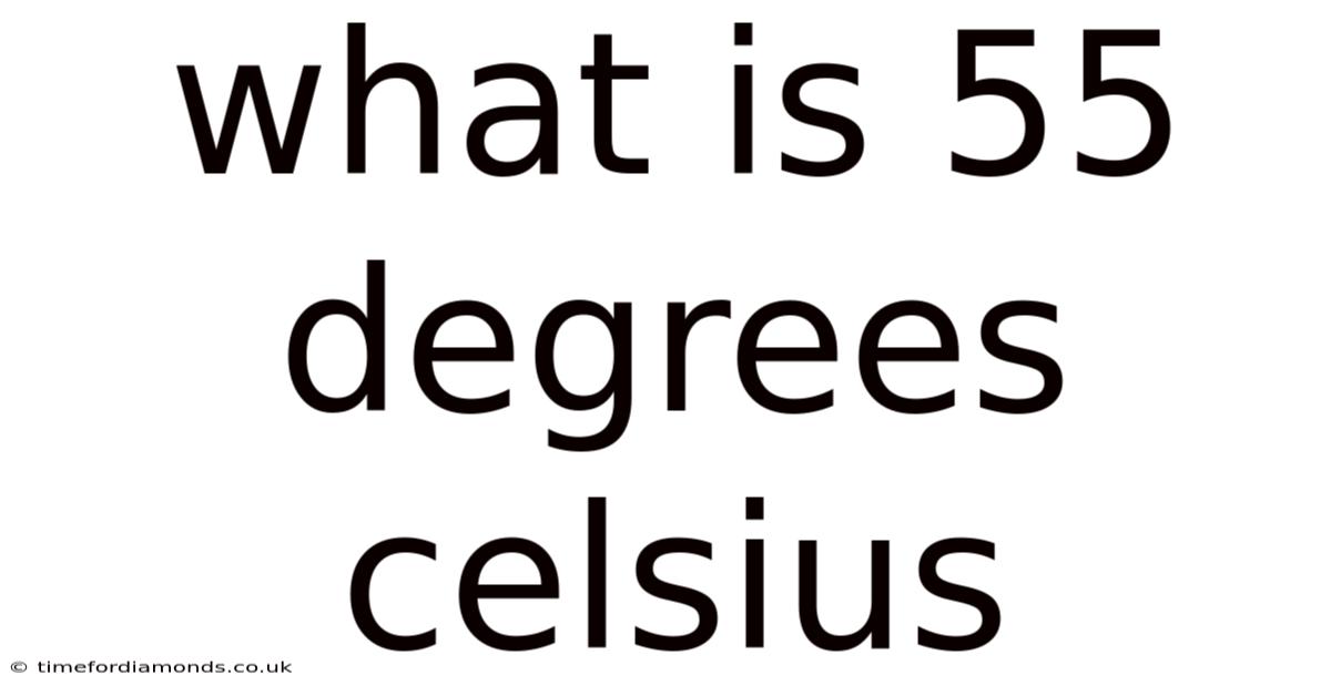 What Is 55 Degrees Celsius
