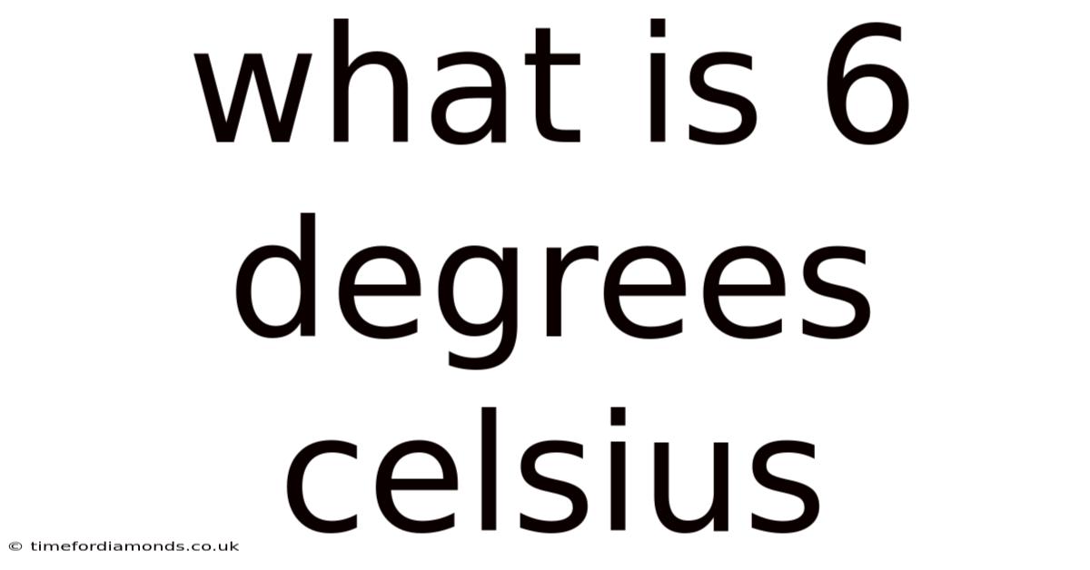 What Is 6 Degrees Celsius