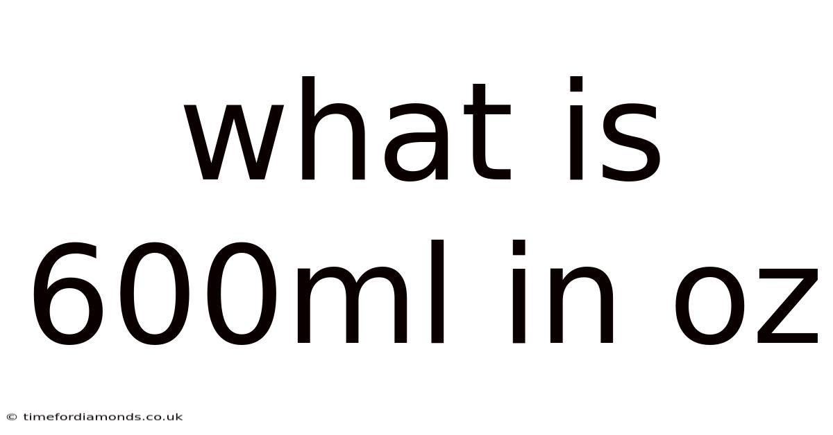 What Is 600ml In Oz