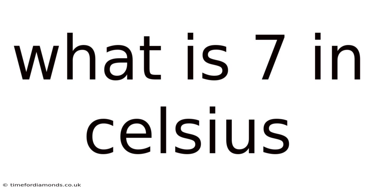 What Is 7 In Celsius