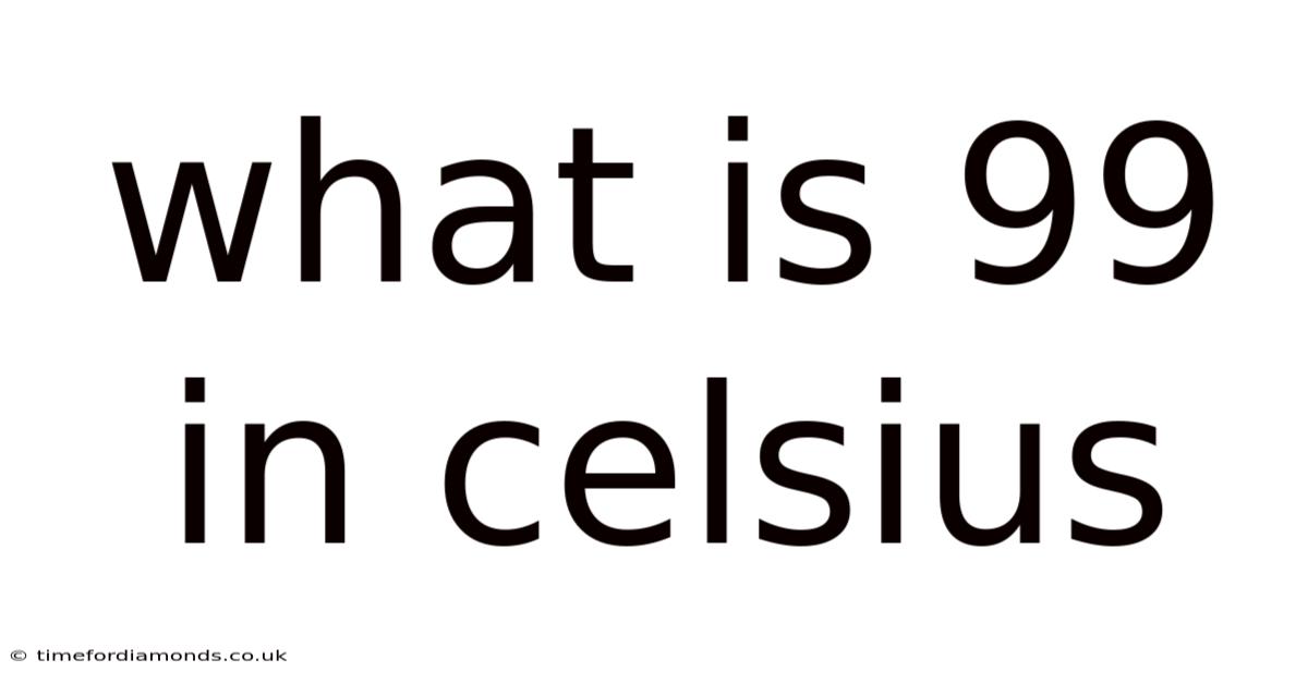 What Is 99 In Celsius